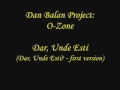 Dan Balan Project: O-Zone - Dar, unde Esti ...