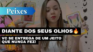 PEIXES✨DIANTE DOS SEUS OLHOS🔥VC SE ENTREGA DE UM JEITO QUE NUNCA FEZ! 
