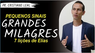 PEQUENOS SINAIS, GRANDES MILAGRES, 7 LIÇÕES DE ELIAS | PR CRISTIANO LEAL
