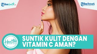 Amankah Memutihkan Kulit dengan Suntik Vitamin C? Ini Penjelasan Ahli Gizi, R. Radyan Yaminar