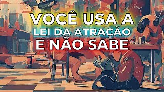 VOCÊ USA A LEI DA ATRAÇÃO E NÃO SABE?