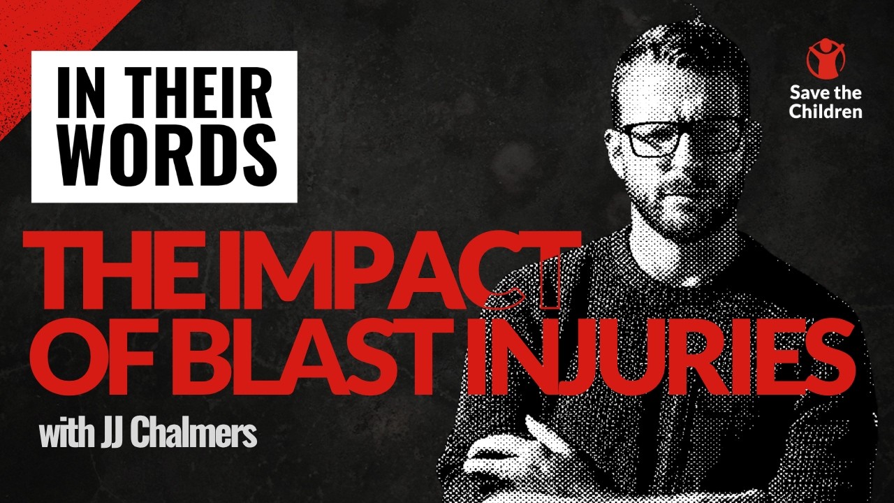 JJ Chalmers on the Impact of Blast Injuries | In Their Words | Save the Children UK