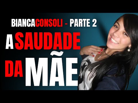 PARTE 2 - BIANCA CONSOLI - A SAUDADE DA MÃE - CRIME S/A