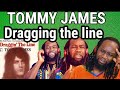 TOMMY JAMES - Dragging the line REACTION - First time reaction