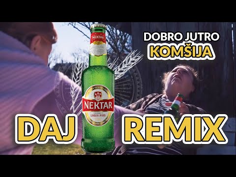 DOBRO JUTRO KOMŠIJA - DAJ PIVU (REMIX)