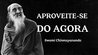 Swami Chinmayananda - Aproveite-se do Agora