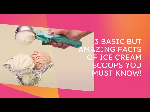 3 Basic but Amazing Facts of Ice Cream Scoops You Must Know!