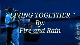 LIVING TOGETHER with Lyrics By:Fire and Rain