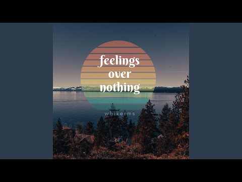 feelings over nothing