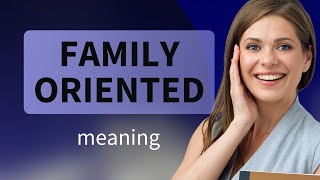 Understanding Family-Oriented: A Guide for English Learners
