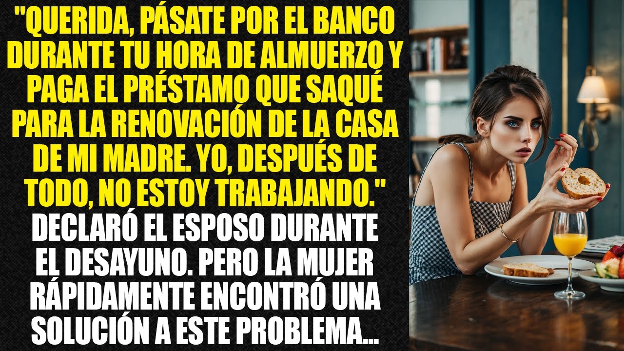 Cariño pedí un préstamo al banco para que mi madre renovara la casa de verano.Paga a la hora de come
