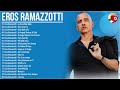 Eros Ramazzotti Greatest Hits Full Album Eros Ramazzotti Best Songs The Best Of Eros Ramazzot