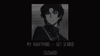 Get Scared - My Nightmare (Slowed)