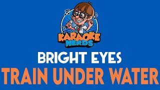 Bright Eyes - Train Under Water (Karaoke)