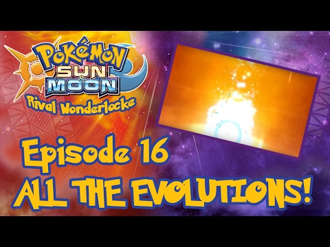 ALL THE EVOLUTIONS! | Pokemon Sun & Moon Rival Wonderlocke #16