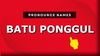 How to pronounce Batu Ponggul