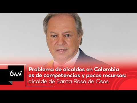 El problema de alcaldes es de competencias y pocos recursos: alcalde de Santa Rosa de Osos | 6AM W