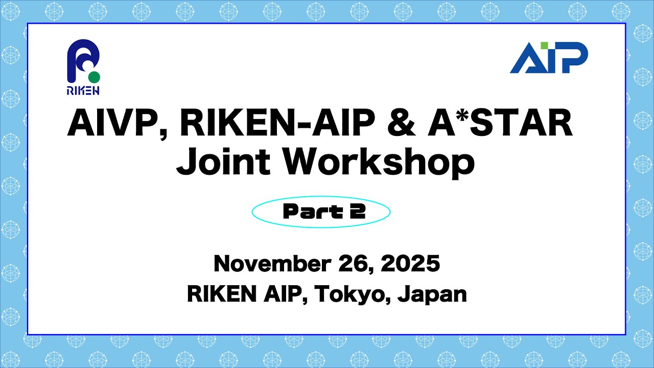 AIVP, RIKEN-AIP & A*STAR Joint Workshop Part 2 (Nov. 26, 2025) thumbnails