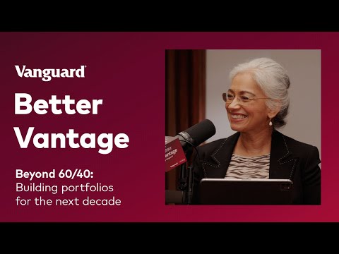 Better Vantage by Vanguard | Beyond 60/40: Building Portfolios for the Next Decade