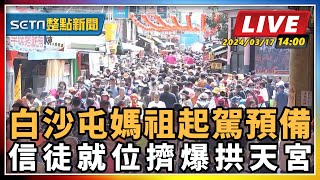 白沙屯媽祖起駕預備 信徒就位擠爆拱天宮