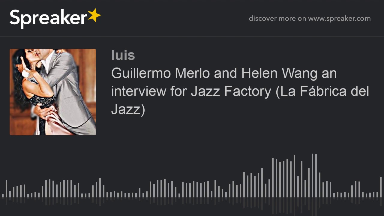 Guillermo Merlo and Helen Wang an interview for Jazz Factory (La Fábrica del Jazz) (part 1 of 2)
