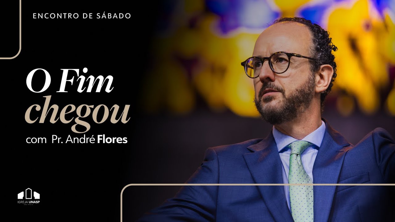 O FIM CHEGOU | Pr. André Flores | Encontro de Sábado | Igreja Unasp SP
