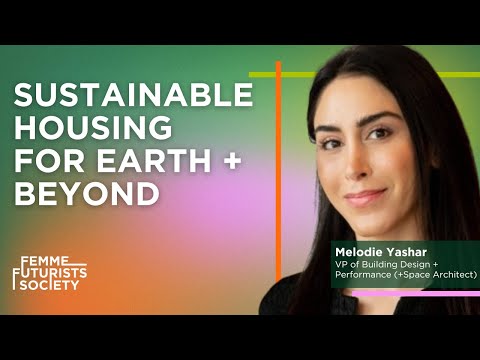 Sustainable Housing for Earth and BEYOND with Melodie Yashar | Femme Futurists Society