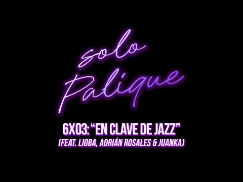 6x03 - "En Clave de Jazz" (Feat. Lioba, Adrián Rosales & Juanka)