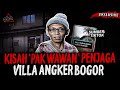 VILLA PUNCAK BOGOR SE SERAM INI TERNYATA KISAH PAK WAWAN 1 BULAN KERJA BARENG SETAN