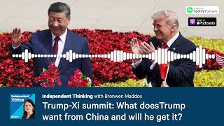 Trump-Xi summit: What does Trump want from China and will he get it? 🎙️ Independent Thinking Podcast