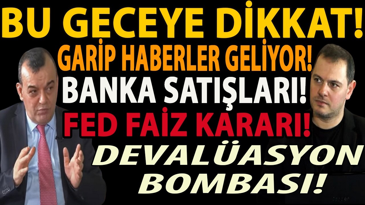 BU GECEYE DİKKAT! GARİP HABERLER GELİYOR! BANKA SATIŞLARI! FED FAİZ KARARI! DEVALÜASYON BOMBASI!