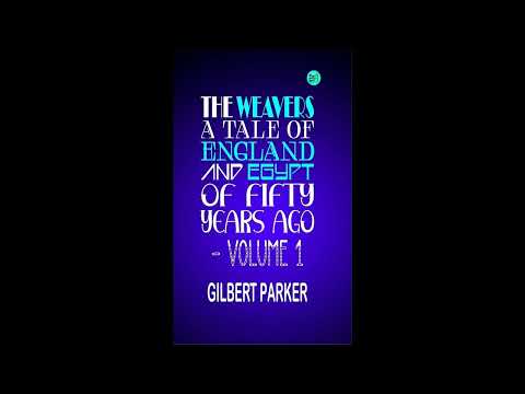 The Weavers: a tale of England and Egypt of fifty years ago - Volume 1- Full Audiobook by Gilbert Parker — free full audiobook