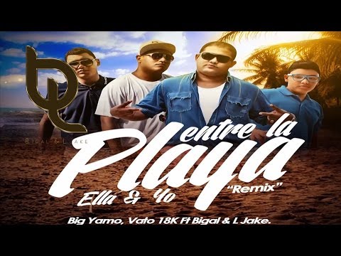 Entre La Playa Ella y Yo [Oficial Remix] - Big Yamo, Vato 18K Feat. Bigal & L Jake ®