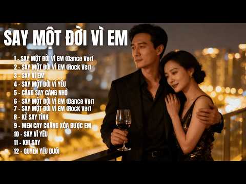 SAY MỘT ĐỜI VÌ EM – Album 12 Ca Khúc Say Tình, Ballad Buồn, Khi Trái Tim Không Còn Tỉnh Táo