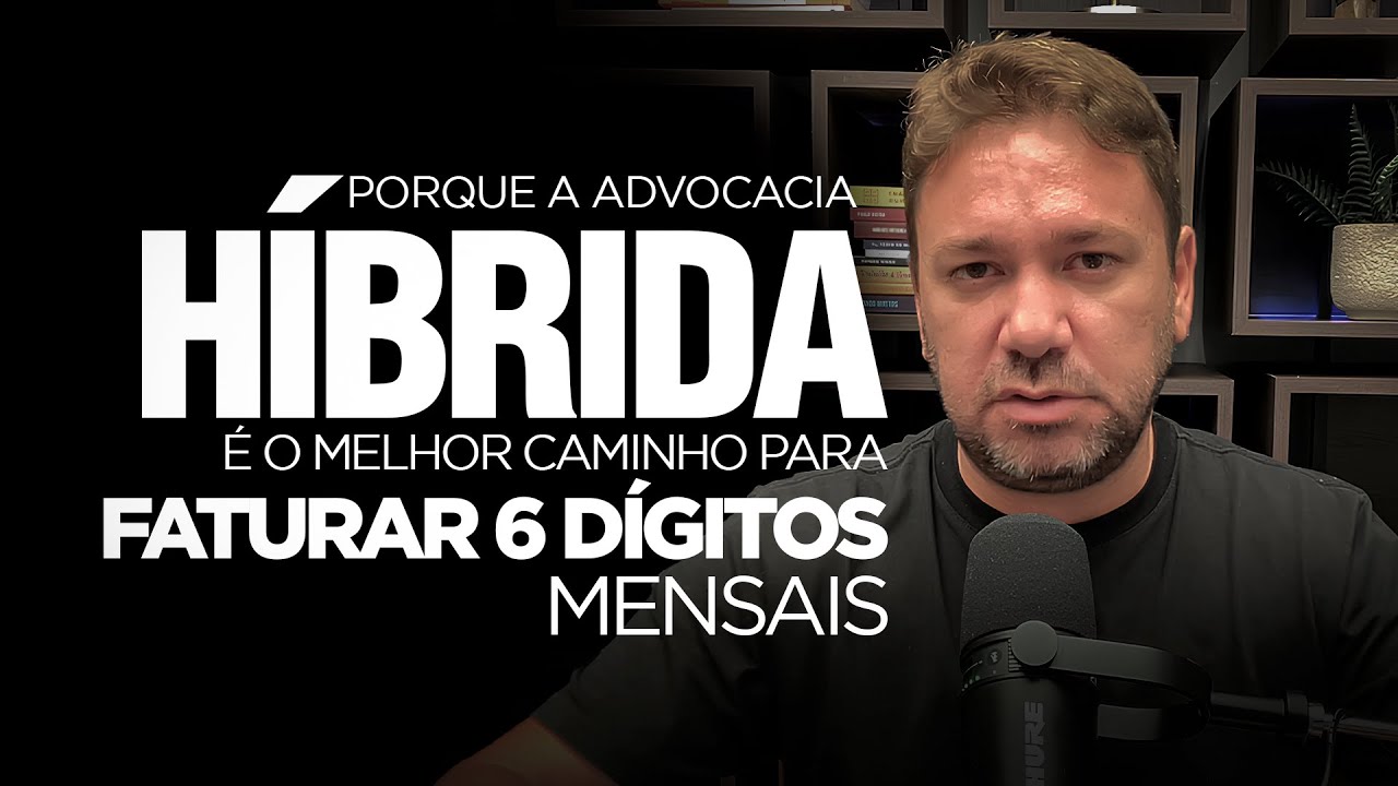 Porque a ADVOCACIA HÍBRIDA é o melhor caminho para FATURAR 6 DÍGITOS MENSAIS