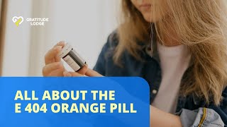 All About the E 404 Orange Pill: Uses, Side Effects, & More | Gratitude Lodge