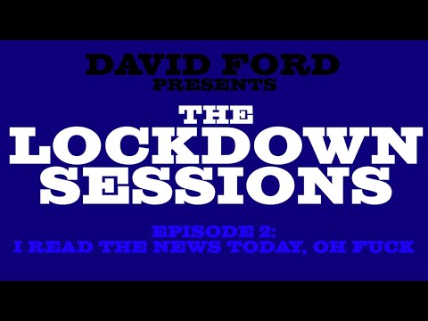 David Ford presents: The Lockdown Sessions Episode 2 - I Read the News Today...Oh F**k.