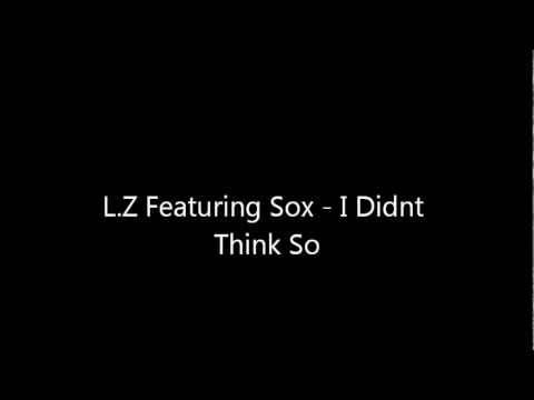 LZ Featuring Sox - I Didnt Think So (2011)