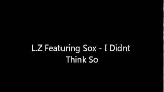 LZ Featuring Sox - I Didnt Think So (2011)