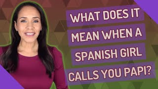 What does it mean when a Spanish girl calls you papi