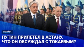 О чем договорились Токаев и Путин? Итоги визита президента России в Казахстан