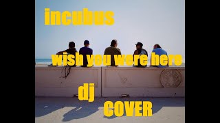 INCUBUS - Wish you were here DJ COVER