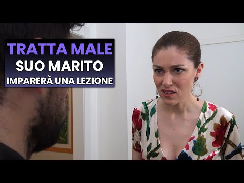 Moglie Tratta Male suo Marito Imparerà una Lezione Importante