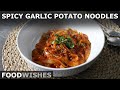 Spicy Garlic Potato Noodles - Food Wishes