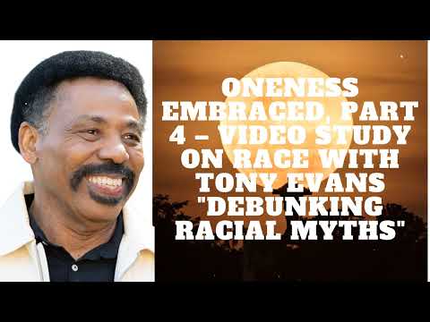 Oneness Embraced, Part 4 – Video Study on Race with Tony Evans "Debunking Racial Myths"