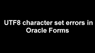 ERROR UTF8 Character Set in Oracle Forms 12c | Muhammad Abdul Quium (V-90)