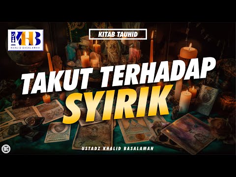 Kitab Tauhid : Takut Terhadap Syirik - Khalid Basalamah