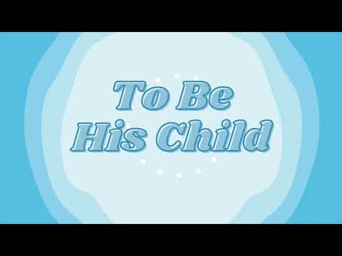 To Be His Child | Father's Day Song | LDS Primary Songs and Lyrics