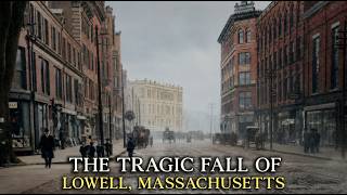 The Rise and Fall of the City That Started America's Industrial Revolution: Lowell, MA