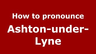 How to pronounce Ashton-Under-Lyne